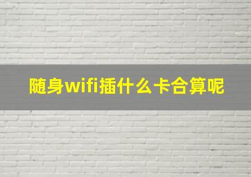 随身wifi插什么卡合算呢