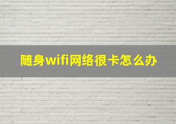 随身wifi网络很卡怎么办