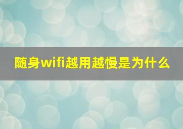 随身wifi越用越慢是为什么