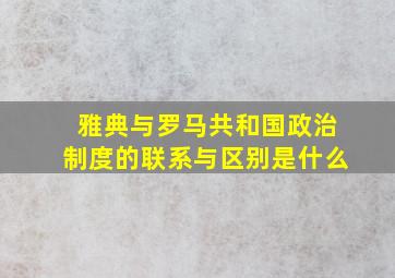 雅典与罗马共和国政治制度的联系与区别是什么