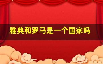 雅典和罗马是一个国家吗