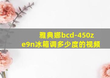 雅典娜bcd-450ze9n冰箱调多少度的视频