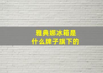 雅典娜冰箱是什么牌子旗下的