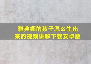 雅典娜的孩子怎么生出来的视频讲解下载安卓版