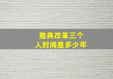 雅典改革三个人时间是多少年