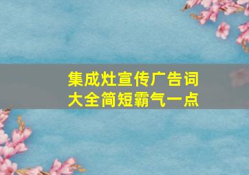 集成灶宣传广告词大全简短霸气一点