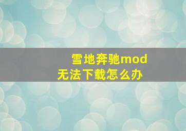 雪地奔驰mod无法下载怎么办