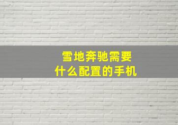 雪地奔驰需要什么配置的手机