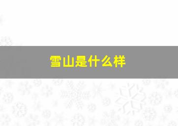 雪山是什么样