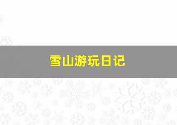 雪山游玩日记