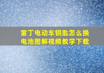 雷丁电动车钥匙怎么换电池图解视频教学下载