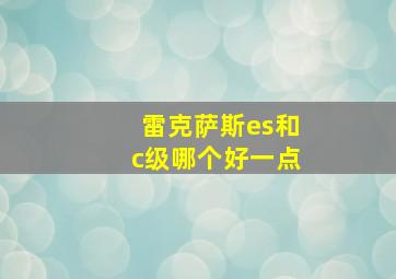 雷克萨斯es和c级哪个好一点