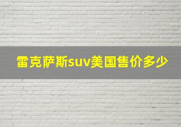 雷克萨斯suv美国售价多少