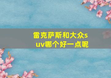 雷克萨斯和大众suv哪个好一点呢