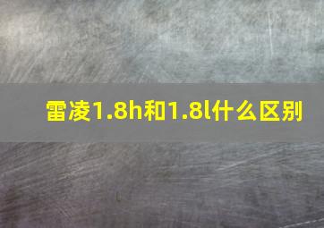 雷凌1.8h和1.8l什么区别