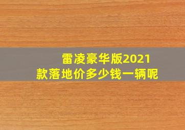 雷凌豪华版2021款落地价多少钱一辆呢