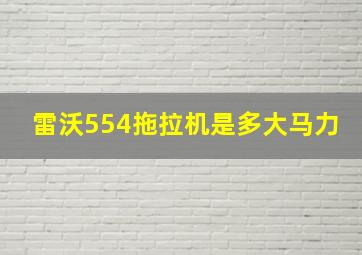 雷沃554拖拉机是多大马力