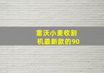 雷沃小麦收割机最新款的90