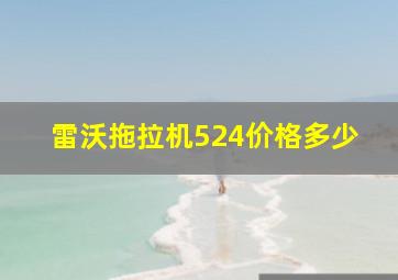 雷沃拖拉机524价格多少