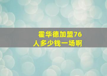 霍华德加盟76人多少钱一场啊