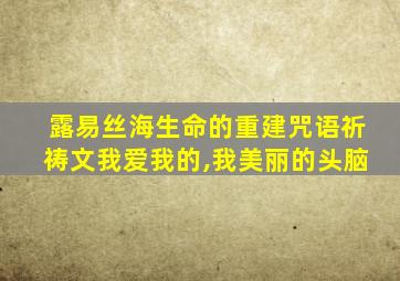 露易丝海生命的重建咒语祈祷文我爱我的,我美丽的头脑