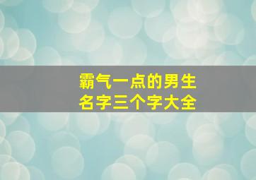 霸气一点的男生名字三个字大全