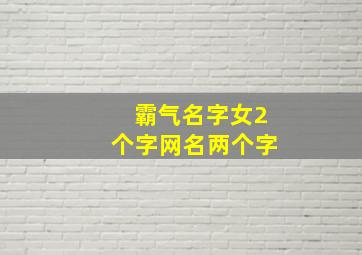 霸气名字女2个字网名两个字