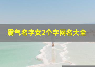 霸气名字女2个字网名大全