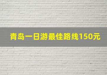 青岛一日游最佳路线150元