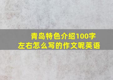 青岛特色介绍100字左右怎么写的作文呢英语