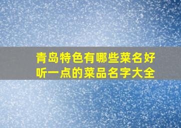 青岛特色有哪些菜名好听一点的菜品名字大全