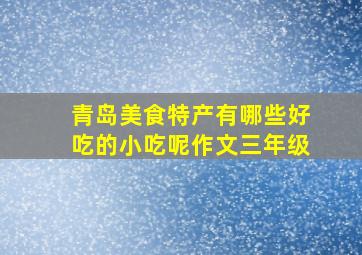 青岛美食特产有哪些好吃的小吃呢作文三年级