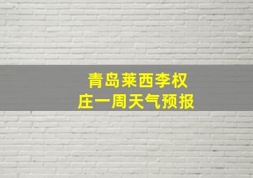 青岛莱西李权庄一周天气预报