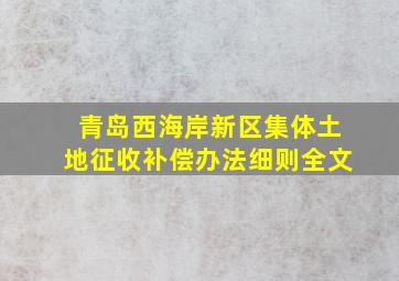 青岛西海岸新区集体土地征收补偿办法细则全文