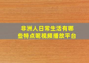 非洲人日常生活有哪些特点呢视频播放平台