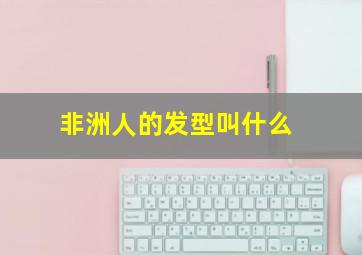 非洲人的发型叫什么