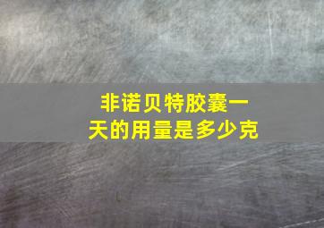 非诺贝特胶囊一天的用量是多少克