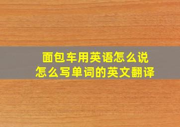 面包车用英语怎么说怎么写单词的英文翻译