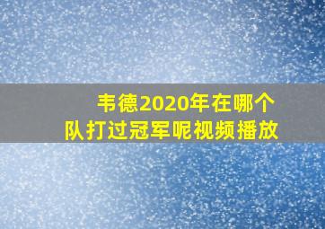 韦德2020年在哪个队打过冠军呢视频播放