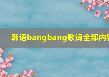 韩语bangbang歌词全部内容