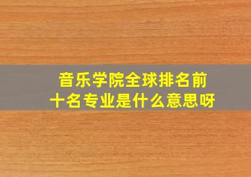 音乐学院全球排名前十名专业是什么意思呀