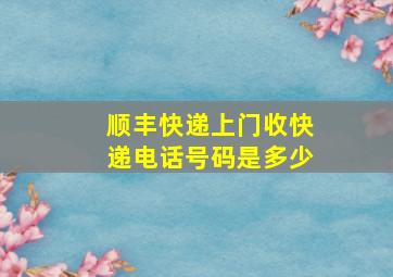 顺丰快递上门收快递电话号码是多少