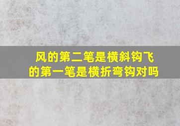 风的第二笔是横斜钩飞的第一笔是横折弯钩对吗