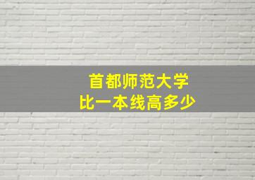 首都师范大学比一本线高多少