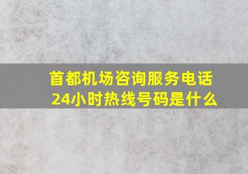 首都机场咨询服务电话24小时热线号码是什么