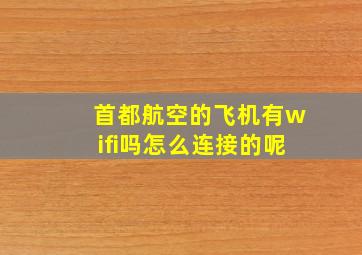 首都航空的飞机有wifi吗怎么连接的呢