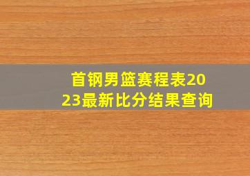 首钢男篮赛程表2023最新比分结果查询