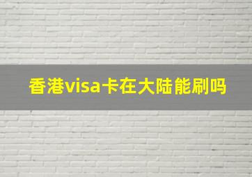 香港visa卡在大陆能刷吗