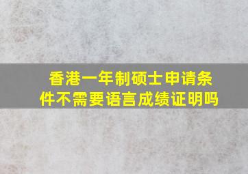 香港一年制硕士申请条件不需要语言成绩证明吗