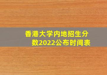 香港大学内地招生分数2022公布时间表